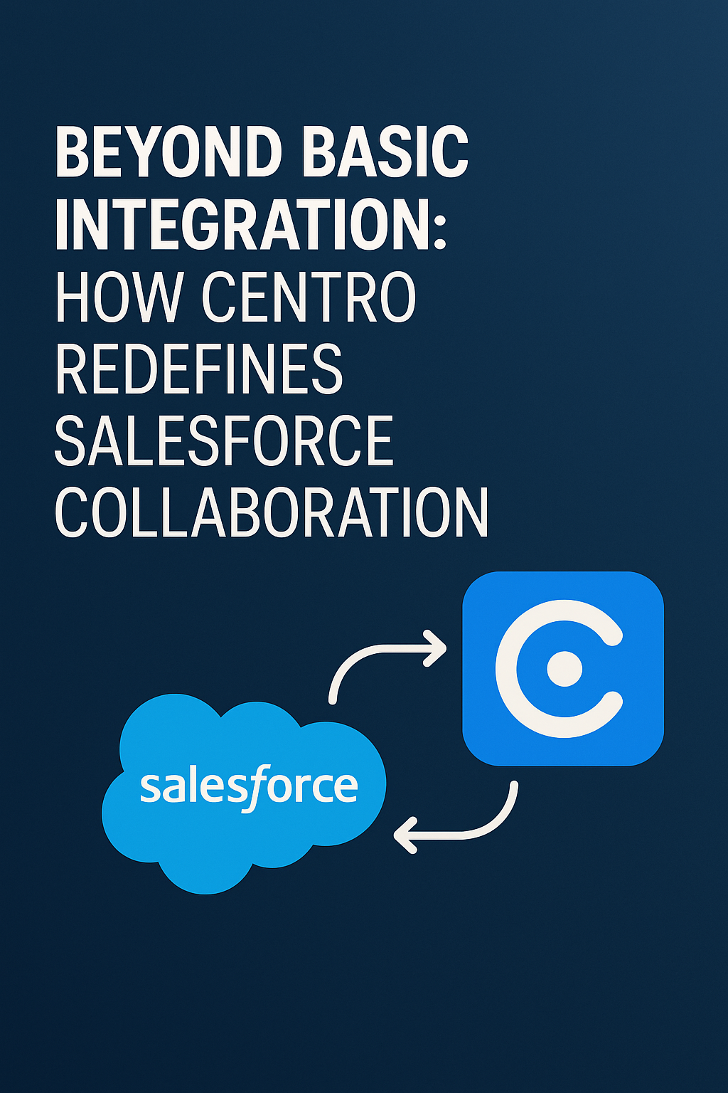 Beyond Basic Integration: How Centro Redefines Salesforce Collaboration
