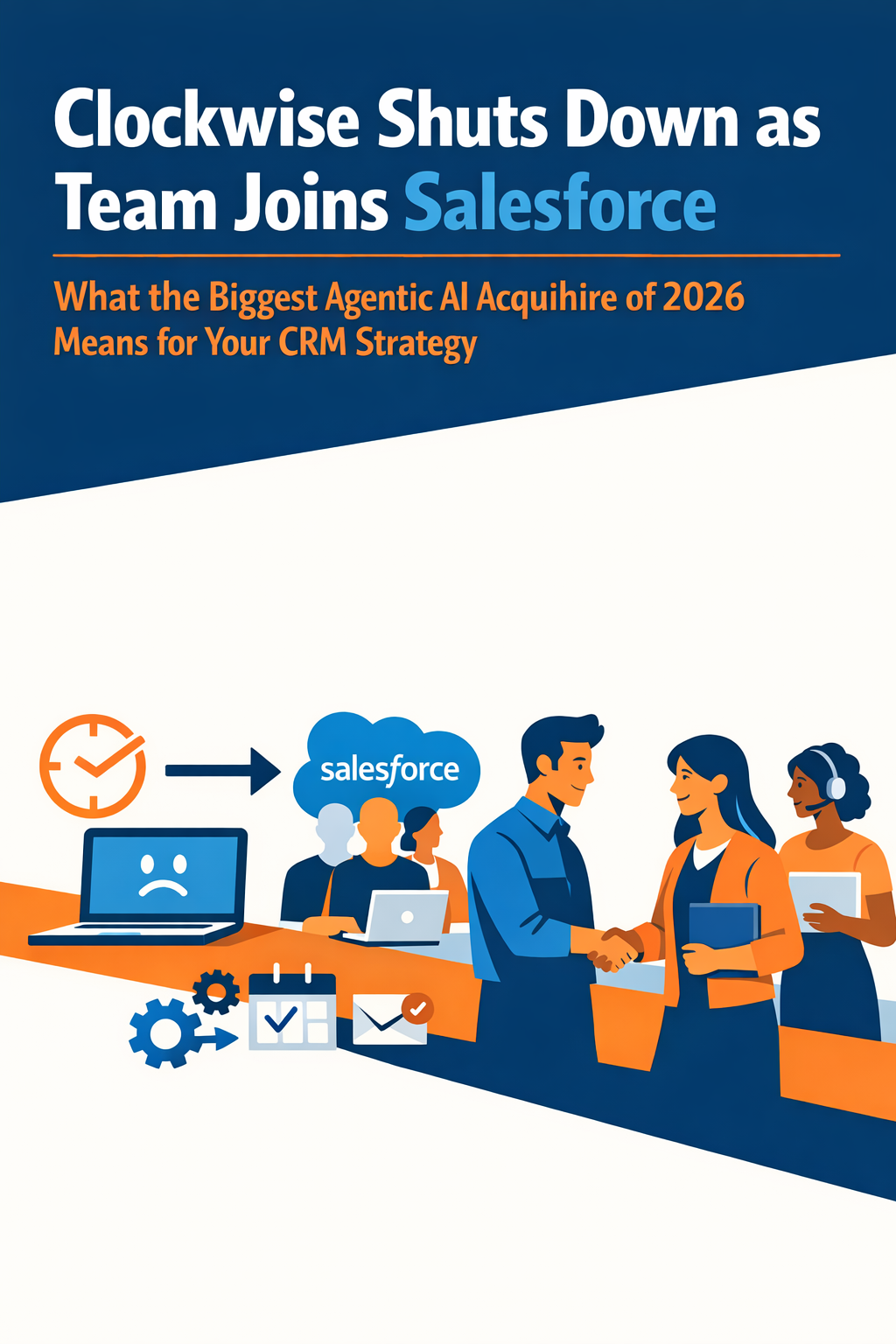 Clockwise Shuts Down as Team Joins Salesforce: What the Biggest Agentic AI Acquihire of 2026 Means for Your CRM Strategy