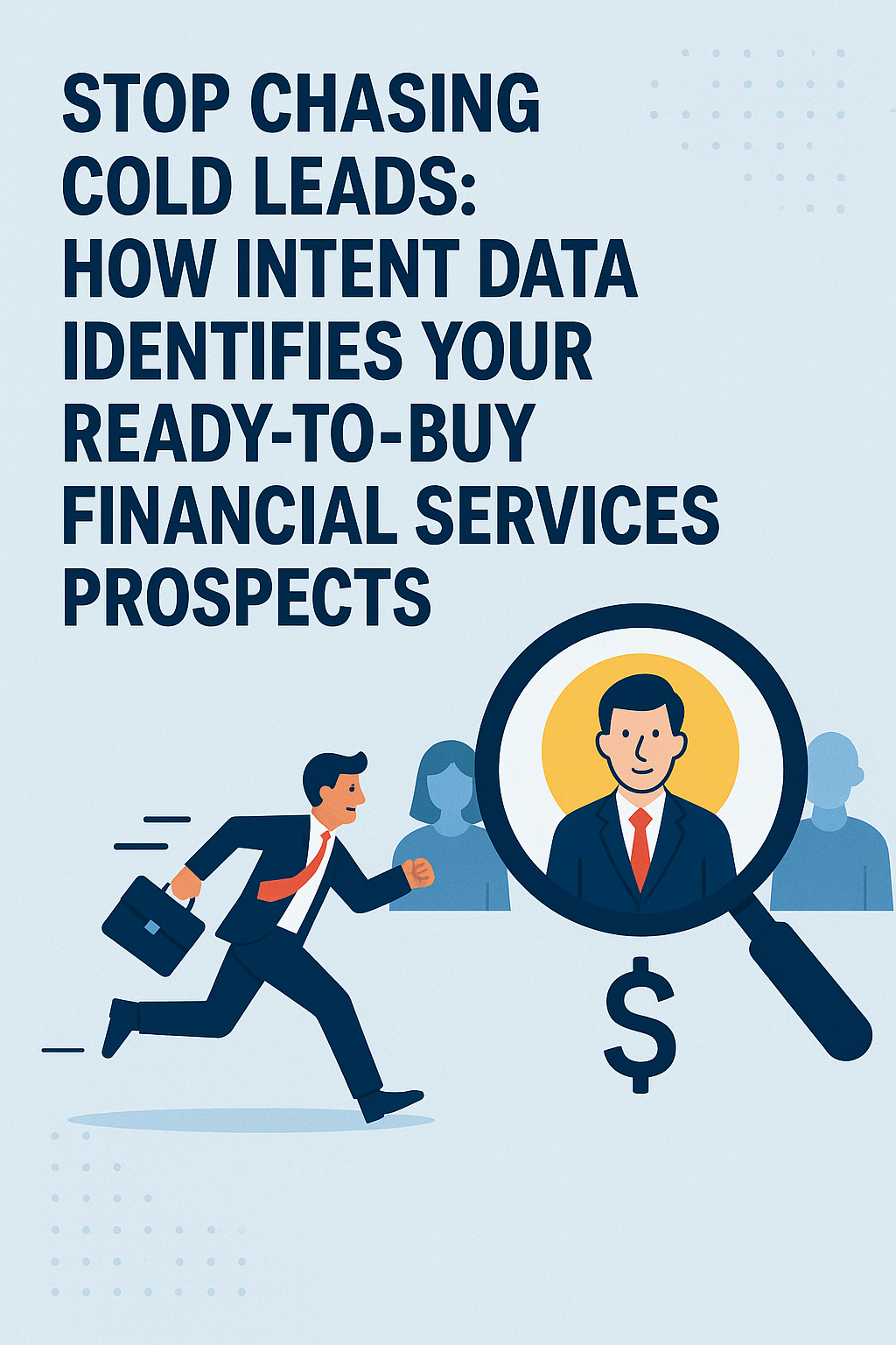 Stop Chasing Cold Leads: How Intent Data Identifies Your Ready-to-Buy Financial Services Prospects
